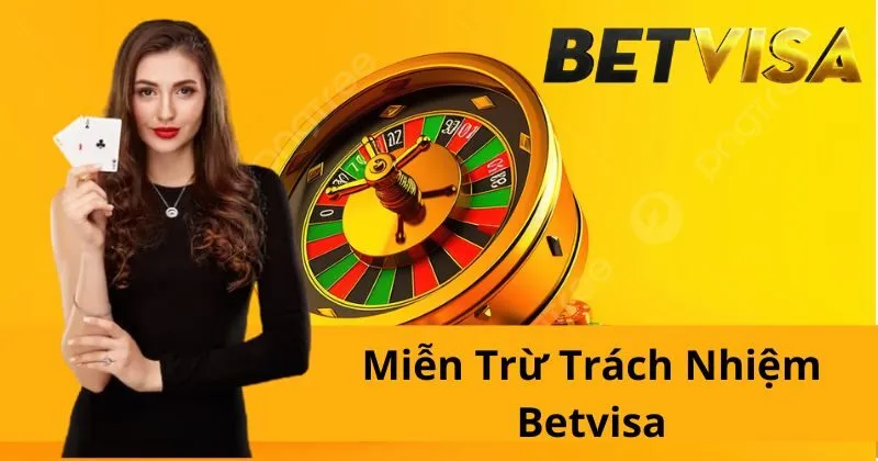 Miễn Trừ Trách Nhiệm 2 Khi nào BetVisa được miễn trừ trách nhiệm?
